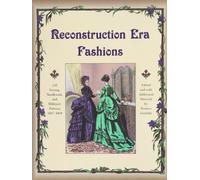 Reconstruction Era Fashions: 350 Sewing, Needlework, and Millinery Patterns 1867-1868