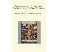 Reconstruction: Politics and Rights in Post-Civil War America (Classic Books)