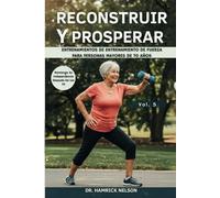 Reconstruir Y Prosperar Vol. 5: Entrenamientos De Entrenamiento De Fuerza Para Personas Mayores De 70 Años
