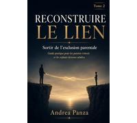 RECONSTRUIRE LE LIEN, Sortir de l’exclusion parentale: Guide pratique pour les parents évincés et les enfants devenus adultes (Exclusion parentale : comprendre et reconstruire)