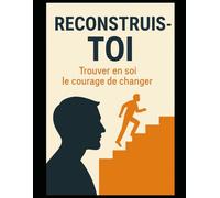 Reconstruis-toi.: Comment se retrouver et oser le changement
