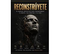 RECONSTRÚYETE: El Manual Definitivo para Transformar tu Mente, Tus Hábitos y Tu Vida