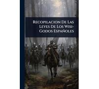 Recopilacion De Las Leyes De Los Wisi-Godos Españoles