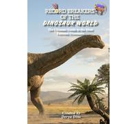 Record Breakers of the Dinosaur World: The Ultimate Guide to the Most Extreme Dinosaurs (Dinosaurs For Kids!)