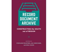 Record, Document, Archive : Constructing the South Out of Region
