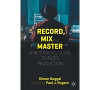 Record, Mix and Master : A Beginner’s Guide to Audio Production