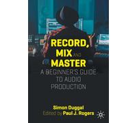 Record, Mix and Master: A Beginner’s Guide to Audio Production