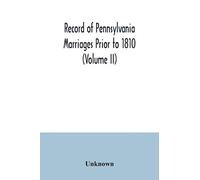 Record of Pennsylvania Marriages Prior to 1810 (Volume II)