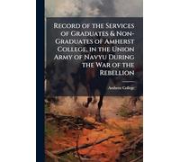 Record of the Services of Graduates & Non-Graduates of Amherst College, in the Union Army of Navyu During the War of the Rebellion