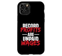 Record Profits are Unpaid Wages - we work they get paid Case for iPhone 11 Pro