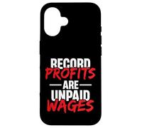 Record Profits are Unpaid Wages - we work they get paid Case for iPhone 16