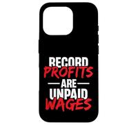 Record Profits are Unpaid Wages - we work they get paid Case for iPhone 16 Pro