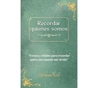 Recordar quienes somos: “Frases y relatos para recordar quién soy cuando me olvido”