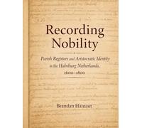 Recording Nobility: Parish Registers and Aristocratic Identity in the Habsburg Netherlands, 1600-1800 (Documentary Histories of European Nobility)