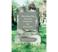 Recording Our Ancestors Cemeteries and Graveyards: A journal for family historians and genealogists to save ancestors cemetery visit details