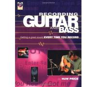 Recording the Guitar and Bass: Getting a Great Sound Every Time You Record