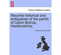 Records Historical and Antiquarian of the Parish of Upton Bishop, Herefordshire.