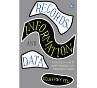 Records, Information and Data: Exploring the role of record keeping in an information culture (Principles and Practice in Records Management and Archives)