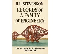 Records Of A Family Of Engineers: The Works Of Robert Louis Stevenson. Vol. XVI (annotated)