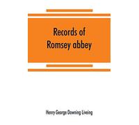 Records of Romsey abbey: an account of the Benedictine house of nuns, with notes on the parish church and town (A.D. 907-1558)