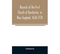 Records of the First Church at Dorchester, in New England, 1636-1734