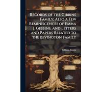 Records of the Gibbins Family; Also a Few Reminiscences of Emma J. Gibbins, and Letters and Papers Related to the Bevington Family