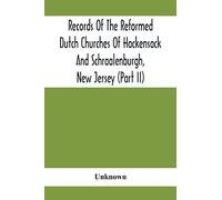 Records Of The Reformed Dutch Churches Of Hackensack And Schraalenburgh, New Jersey (Part Ii)