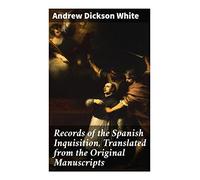 Records of the Spanish Inquisition, Translated from the Original Manuscripts