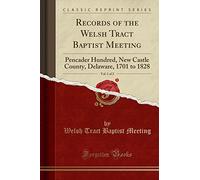 Records of the Welsh Tract Baptist Meeting, Vol. 1 of 2: Pencader Hundred, New Castle County, Delaware, 1701 to 1828 (Classic Reprint)
