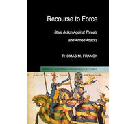Recourse to Force: State Action against Threats and Armed Attacks: 15 (Hersch Lauterpacht Memorial Lectures, Series Number 15)