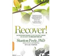 Recover!: An Empowering Program to Help You Stop Thinking Like an Addict and Reclaim Your Life