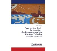 Recover the Aral: Restoration of a Disappearing Sea through Fisheries: Restoring Life in the Aral Sea
