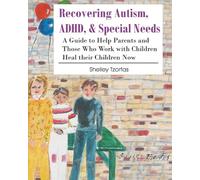 Recovering Autism, ADHD, & Special Needs: A Guide to Help Parents and Those who Work with Children Heal their Children Now