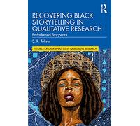 Recovering Black Storytelling in Qualitative Research: Endarkened Storywork (Futures of Data Analysis in Qualitative Research)
