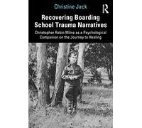 Recovering Boarding School Trauma Narratives: Christopher Robin Milne as a Psychological Companion on the Journey to Healing