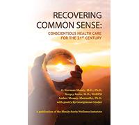 Recovering Common Sense: Conscientious Health Care for the 21st Century