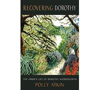 Recovering Dorothy: The Hidden Life of Dorothy Wordsworth