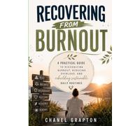 Recovering from Burnout: A Practical Guide to Recognizing Burnout, Reducing Overload, and Rebuilding Sustainable Daily Routines (The Grapton Family Library)