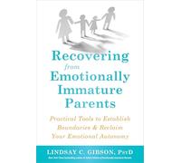 Recovering from Emotionally Immature Parents : Practical Tools to Establish Boundaries and Reclaim Your Emotional Autonomy