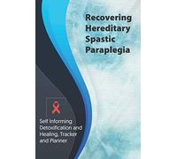 Recovering Hereditary spastic Paraplegia Exercise and Diet planner and tracker: Self Informing Detoxification or Healing, Exercise and Dieting Planner ... Treatment (6x9); Awareness Gifts and Presents