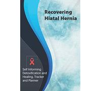 Recovering Hiatal Hernia Exercise and Diet planner and tracker: Self Informing Detoxification or Healing, Exercising and Dieting Planner & Tracker for Treatment (6x9); Awareness Gifts and Presents
