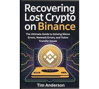 RECOVERING LOST CRYPTO ON BINANCE: The Ultimate Guide to Solving Memo Errors, Network Errors, and Token Transfer Issues (CRYPTOCURRENCY)