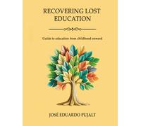 RECOVERING LOST EDUCATION: Guide to education from childhood onward (RECUPERANDO LA EDUCACIÓN PERDIDA)