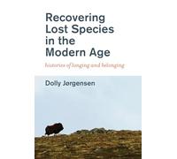 Recovering Lost Species in the Modern Age: Histories of Longing and Belonging (History for a Sustainable Future)
