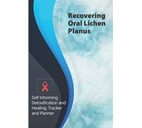Recovering Oral Lichen Planus Exercise and Diet planner and tracker: Self Informing Detoxification or Healing, Exercise and Dieting Planner & Tracker for Treatment (6x9); Awareness Gifts and Presents