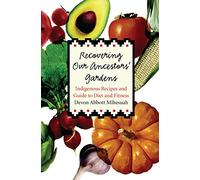 Recovering Our Ancestors' Gardens: Indigenous Recipes and Guide to Diet and Fitness (At Table)