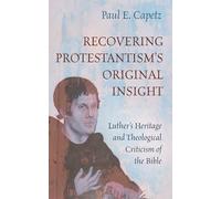 Recovering Protestantism's Original Insight: Luther's Heritage and Theological Criticism of the Bible