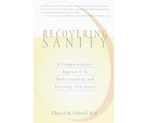 Recovering Sanity: A Compassionate Approach to Understanding and Treating Psychosis