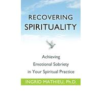 Recovering Spirituality: Achieving Emotional Sobriety in Your Spiritual Practice