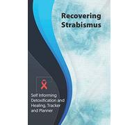Recovering Strabismus Exercise and Diet planner and tracker: Self Informing Detoxification or Healing, Exercising and Dieting Planner & Tracker for Treatment (6x9); Awareness Gifts and Presents